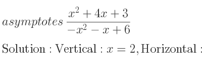 The asymptotes of (x^2+4x+3)/(-x^2-x+6) is Vertical: x=2,Horizontal: y=-1
